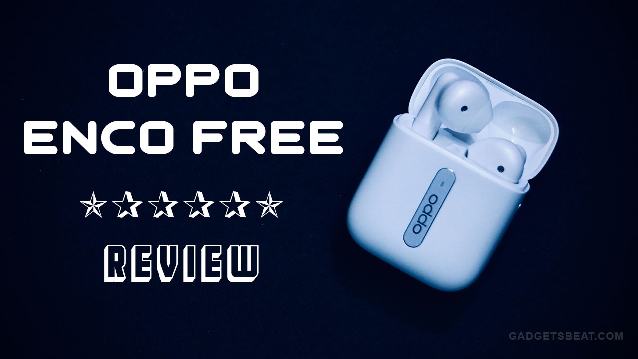 OPPO Enco Free Review: King of the Truly Wireless Earbuds Middle Segment