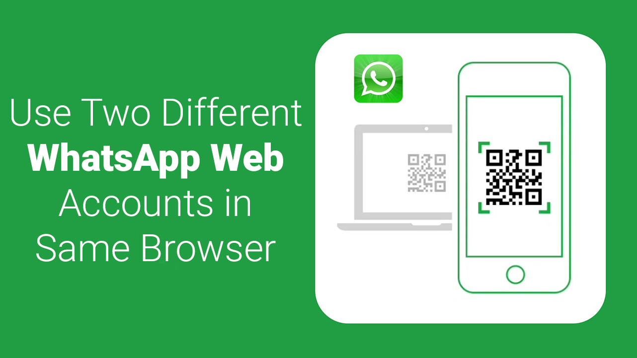 How To Use Two Different WhatsApp Web Accounts in Same Browser